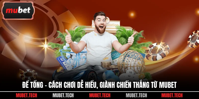 Đề Tổng - Cách Chơi Dễ Hiểu, Giành Chiến Thắng Từ Mubet